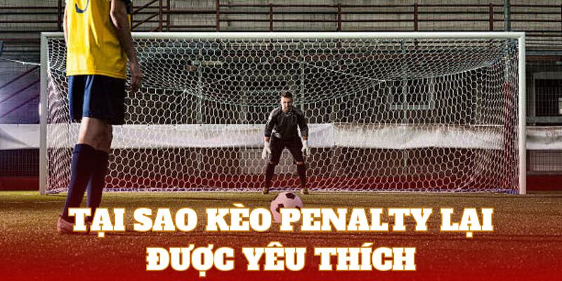 Cược Penalty được yêu thích bởi nhiều lý do vượt trội hơn so với những kèo khác