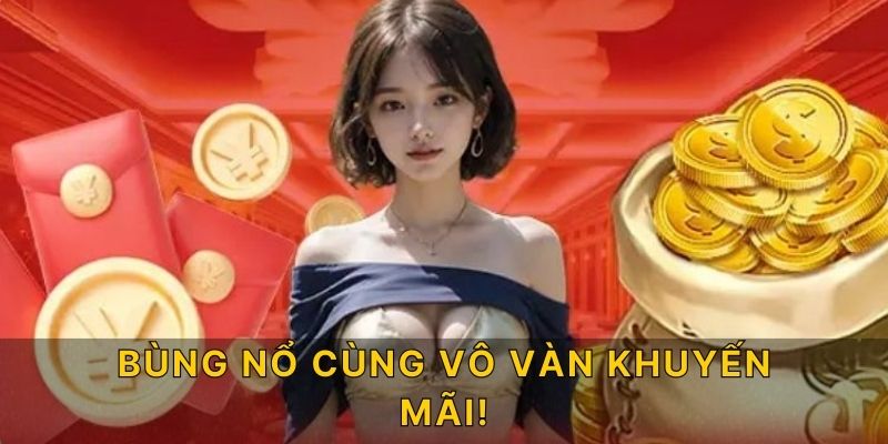 Bùng nổ cùng vô vàn khuyến mãi!